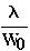 \frac{\lambda }{ W_{0}}