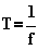 T=\frac{1}{f}