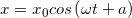 x=x_{0}cos\left ( \omega t+a \right )